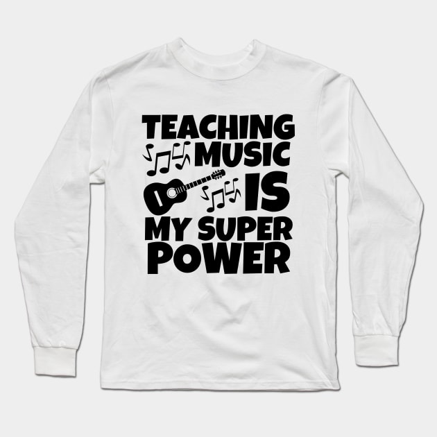 Teaching music is my super power Long Sleeve T-Shirt by mksjr